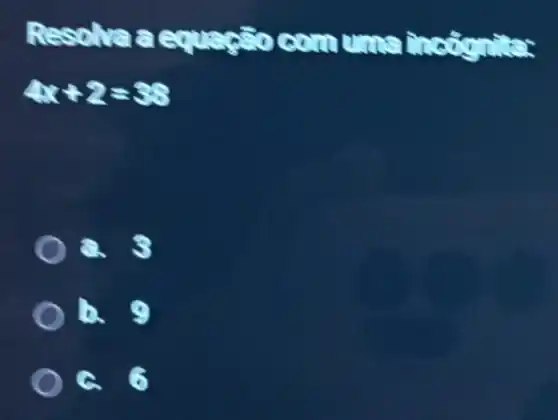 Resolva a equacio com uma incigritita:
[
4 x+2=38
]
a 3
b. 9
a 6