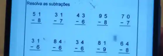 Resolva as subtraçōes
51 - 8  31 - 7  43 -6  95 - 8  70 - 7 
31 -6  84 - 6  34 - 6  81 - 9  64 - 8