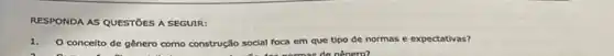 RESPONDA AS QUESTIOES A SEGUIR:
1.O concelto de gênero como construção social foca
em que tipo de normas e expectativas?