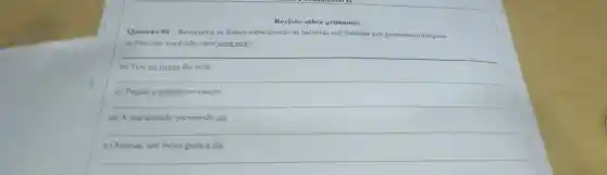 Revisao soble pronomes
Questao 01 - Reescreva as frases substituindo as palavras sublinhadas por pronomes obliquos.
a) Por que voce ndo vem com nós?
__
b) Tire os livros do sofa.
__
c) Pegue a caneta no estojo.
__
d) Asua atitude incomoda eu.
__
e) Mande um beijo para a tia.
__