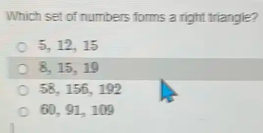 Which set of numbers forms a right triangle?
5,12,15
8,15,19
58,156,192
60,91,109