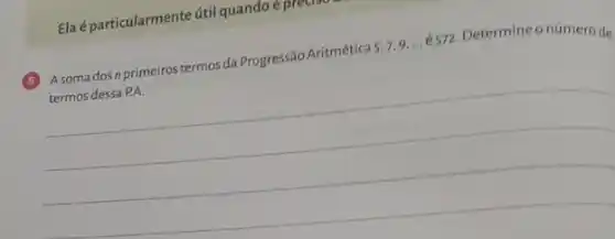 soma dosn primeiros termosda Progressão Aritmética
5.7,9ldots 
6572. Determineo númerode
termos dessa P.A.