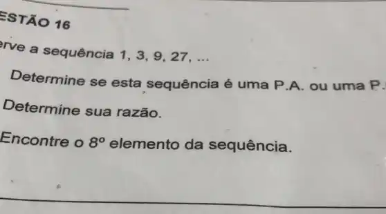 =STẤ
rve a sequência 1 , 3,927.
__
Determine se esta sequência é uma P.A ou uma P.
Determine sua razão.
Encontre o 8^circ  elemento da sequência.