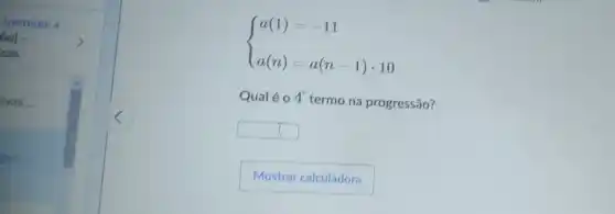 UNIDADE 4
ho] -
cas
ivas...
seo.
 ) a(1)=-11 a(n)=a(n-1)cdot 10 
Qual é 0 4^circ 
termo na progressão?
square