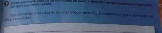 Visitarum órgão đề sua cidade ou bairro e descobrir de que maneiras o Clube pode
serutil a sua comunidade.
Faca um relatório da visita ao órgão público e mencione as maneiras em que oclube pode ser
itil a comunidade.