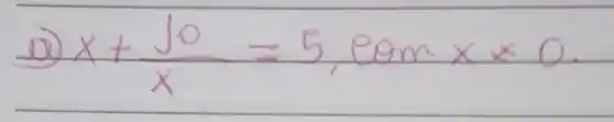 a) x+(10)/(x)=5 , eom x times 0 .