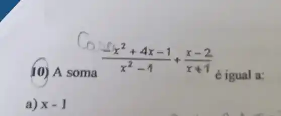 (-x^2+4x-1)/(x^2)-1+(x-2)/(x+1) 6 igual a:
10) A soma
a) x-1