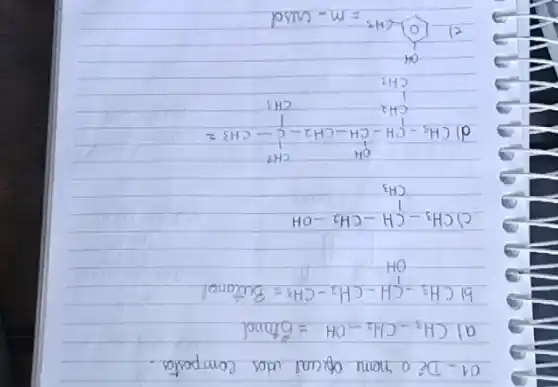 01 - Dé o nome oficial udos compostos.
a) mathrm(CH)_(3)-mathrm(CH)_(2)-mathrm(OH)=6 tand
b) mathrm(CH)_(3)-mathrm(CH)-mathrm(CH)_(2)-mathrm(CH)_(3)= Butanol
c)
d)