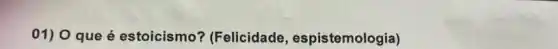 01) O que é estoicismo?(Felicidade , espistemologia)