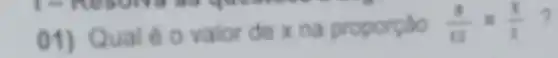 01) Qual o valor de x na proporção
(3)/(12)=(x)/(3)
?