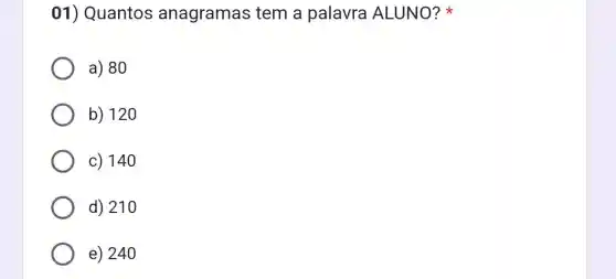 01) Quantos anagramas tem a palavra ALUNO?
a) 80
b) 120
c) 14 o
d) 210
e) 240