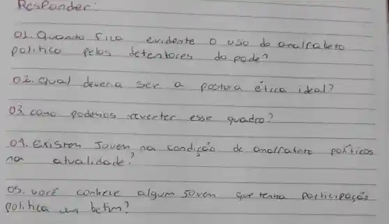 01.Quendo fice
evideate o uso do exolratein
politico felos
detentores
do pode?
02.Qual
devecia ser a
postora etica ideal?
04. Exision
politicos
na 4. tualidade?
que tenna perticipaco
politica can betim?