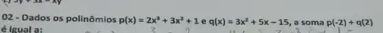 02 - Dados os polinômios p(x)=2x^3+3x^2+1 e q(x)=3x^2+5x-15 a soma p(-2)+q(2)
é igual a: