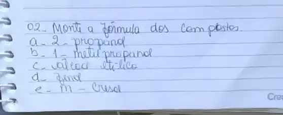 02. Monte a Jórmula dos Com postos. a - 2-propanol
b. 1-metil propanol
c. valeod et-lico
d. jend
e. m - cresol