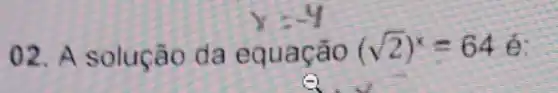 02. A soluçã o da e quaç ão (sqrt (2))^x=64 e
a.