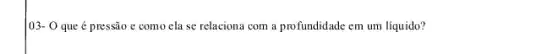 03- 0 que é pressão e como ela se relaciona com a profundidade em um líquido?