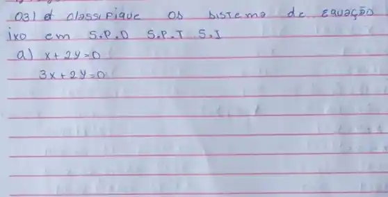 03) d classifique os sistema de equaçōo ixo em S.P.O S.P.T.S.I
a)
[

x+2 y=0 
3 x+2 y=0

]