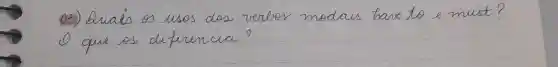03) Duais os usos dos verbos modais have to e must? 0 que os diferencia?
