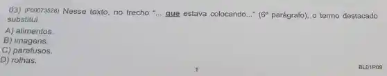 03) (P00073528)Nesse texto, no trecho __ que estava colocando..." 6^circ  parágrafo), o termo destacado
substitui
A) alimentos.
B) imagens.
C) parafusos.
D) rolhas.