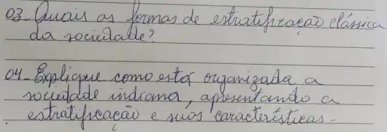 03. Quais as formas de estratificacai clástica da societable?
04- Explique como está organizada a societade indiana, apresentanto a estratificacai e suas característias.