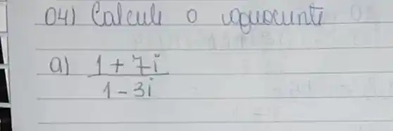 04) Calcule o equocinte
a) (1+7 i)/(1-3 i)