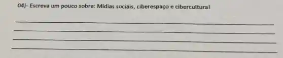 04)- Escreva um pouco sobre: Midias sociais, ciberespaço e cibercultural
__