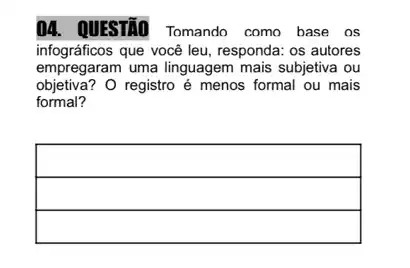 04. QUESTIO Tomando como base os
infográficos que você leu, responda:os autores
empregaram uma linguagem mais subjetiva ou
objetiva? O registro é menos formal ou mais
formal?
square 
square 
square