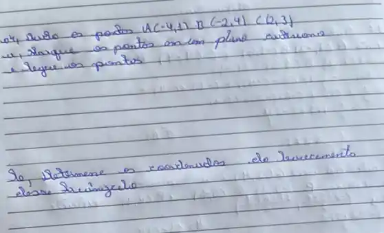 04, sude es portos A(-4,1) B(-2,4) C(2,3) 
e. Leyue un puntos
20, Dotormene os coorionulos do Jorecenento desse triingela