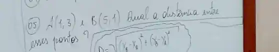 (05) A(1,3) e B(5,1) Qual a distancia entre esses pontos?