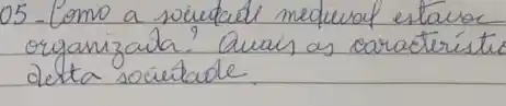 05 - Como a suidade mediual estavoc organizala? Quais as característio desta socintade.