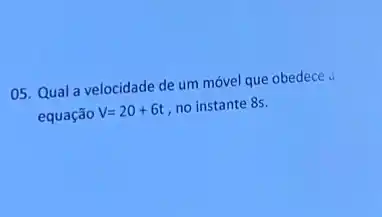 05. Qual a velocidade de um móvel que obedece .
equação V=20+6t no instante 8s.