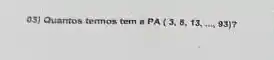 05) Quantos termos tem a PA(3,8,13,ldots ,93)