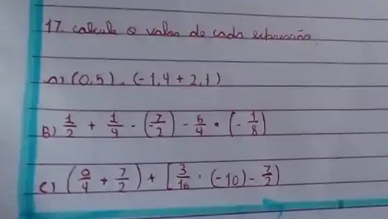 (0.5)(-1.4+2.1)
B)
(1)/(2)+(1)/(4)-((7)/(2))-(5)/(4)cdot (-(1)/(8))
((9)/(9)+(7)/(2))+[(3)/(16)cdot (-10)-(7)/(2))