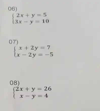 06)
 ) 2x+y=5 3x-y=10 
07)
 ) x+2y=7 x-2y=-5 
08)
 ) 2x+y=26 x-y=4