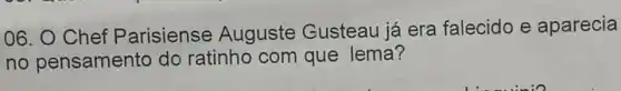 06. Chef P arisiense Auguste Gusteau já era falecido e aparecia
no pensamento do ratinho com que lema?