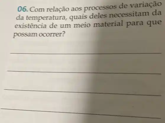 06. Com relação aos processos de variação
da temperat rra, quais deles necessitam da
existência de um meio material para que
possam ocorrer?