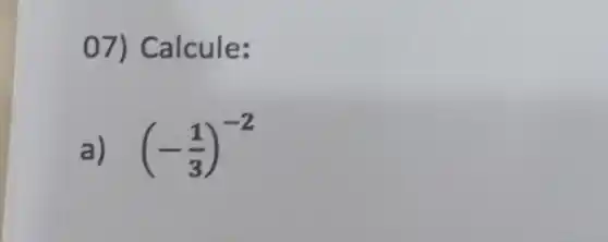 07)Calcule:
a) . (-(1)/(3))^-2