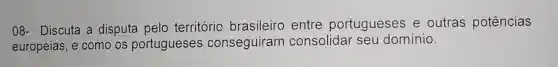 08- Discuta a disputa pelo território entre portugueses e outras potências
europeias, e como os portugueses conseguiram consolidar seu domínio.