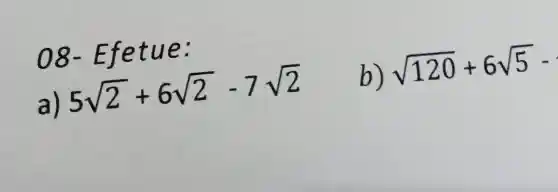 08 e:
b)
sqrt (120)+6sqrt (5)-
a
5sqrt (2)+6sqrt (2)-7sqrt (2)