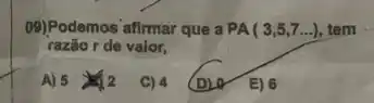 09)Podemos afirmar que a PA(3,5,7ldots ) tem
razão r de valor,
A) 5 2
C) 4
(D) 0
E) 6