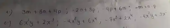 1-) 3 m+5 n+4 p ;-2 n+8 p ;-4 p+6 m ;-m+n-p 
 6 x^2 y+2 x^3 ;-4 x^2 y+6 x^4 ;-8 x^3+2 x^4 ;-4 x^2 y+3 x^2