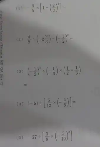 (1) -(3)/(5)times [1-((2)/(3))^2]=
(2) (4)/(9)div (-2(2)/(3))-(-(1)/(2))^2=
(3) (-(1)/(2))^2div (-(1)/(3))times ((1)/(2)-(1)/(3))
(4) (-6)div [(5)/(12)times (-(4)/(5))]=
(5) -27div [(3)/(8)times (-(3)/(10))^2]