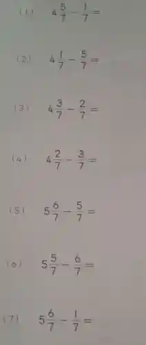 (1) 4(5)/(7)-(1)/(7)=
(2) 4(1)/(7)-(5)/(7)=
(3) 4(3)/(7)-(2)/(7)=
(4) 4(2)/(7)-(3)/(7)=
(5) 5(6)/(7)-(5)/(7)=
5(5)/(7)-(6)/(7)=
(7) 5(6)/(7)-(1)/(7)=