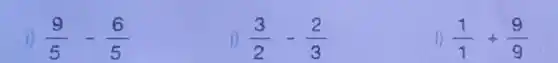 1) (9)/(5)-(6)/(5)	(3)/(2)-(2)/(3)	1) (1)/(1)+(9)/(9)