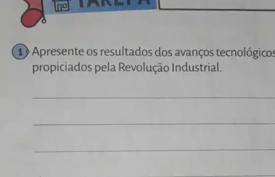 (1) Apresente os resultados dos avanços tecnológicos
propiciad los pela Revolução Industrial.