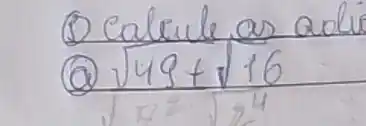 (1) Calcule as adi
(a) sqrt(49)+sqrt(16)