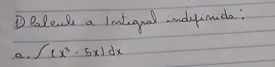 1) Calcule a integral indefimida:
a. int(x^3-5 x) d x