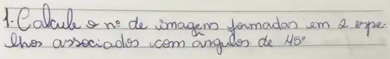 1. Calcule o n : de imagens formadas em 2 expe thos associados com angulos de 45^circ