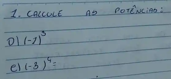 1. CALCULE AS POTÉNCIAS:
D) (-1)^3 
e) (-3)^4=