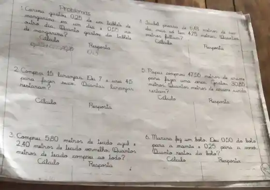 1. Canima
gaotou
outno d
Quamto gootou
manganima
am	tabet.
mo
when
lanamian
Coloulo
__
3. Compnet 580 metros
de tecide
compna ao todo
. Quantos
__
Jaabel pracusa
makrurs de nam
melnos. Quamlos
__ anama
matnos. Quantos matrus da aname aumda
uma anca
Colculo
Maruma	do. Dau 050 do go
025
Quamto
Resposta